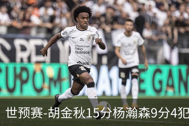 世预赛-胡金秋15分杨瀚森9分4犯 中国男篮主场负日本