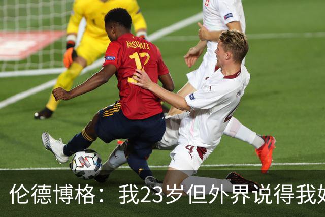 伦德博格：我23岁但外界说得我好像45岁了 这给了我额外的动力